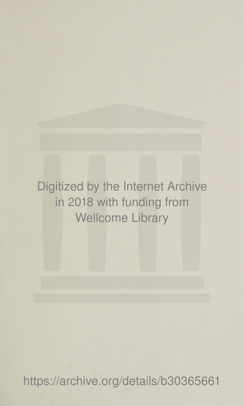 Digitized by the Internet Archive in 2018 with funding from Wellcome Library https://archive.org/details/b30365661