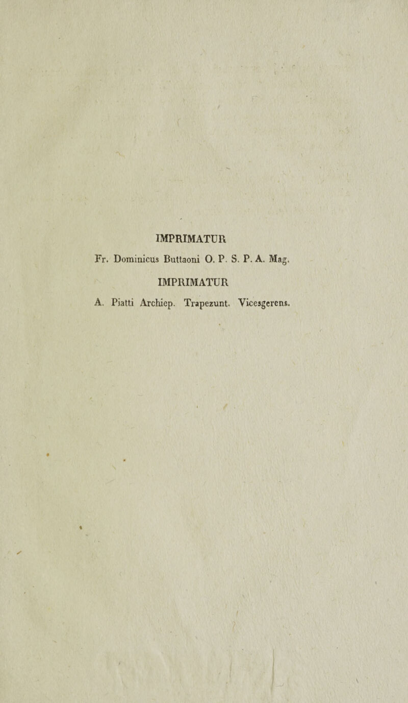 IMPRIMATUR Fr. Dominicus Buttaoni O. P. S. P. A. Mag. IMPRIMATUR A. Piatti Archiep. Trapezunt. Yicesgerens.