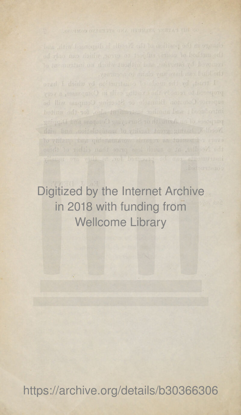 Digitized by the Internet Archive in 2018 with funding froni Wellcome Library https://archive.org/details/b30366306