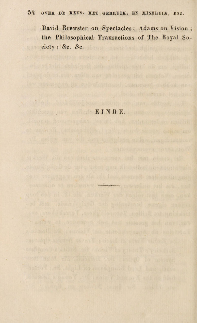 David Brewster on Spectacles ; Adams on Yision the Philosophical Transactions of The Royal So ciety ; &c. #c. EINDE.