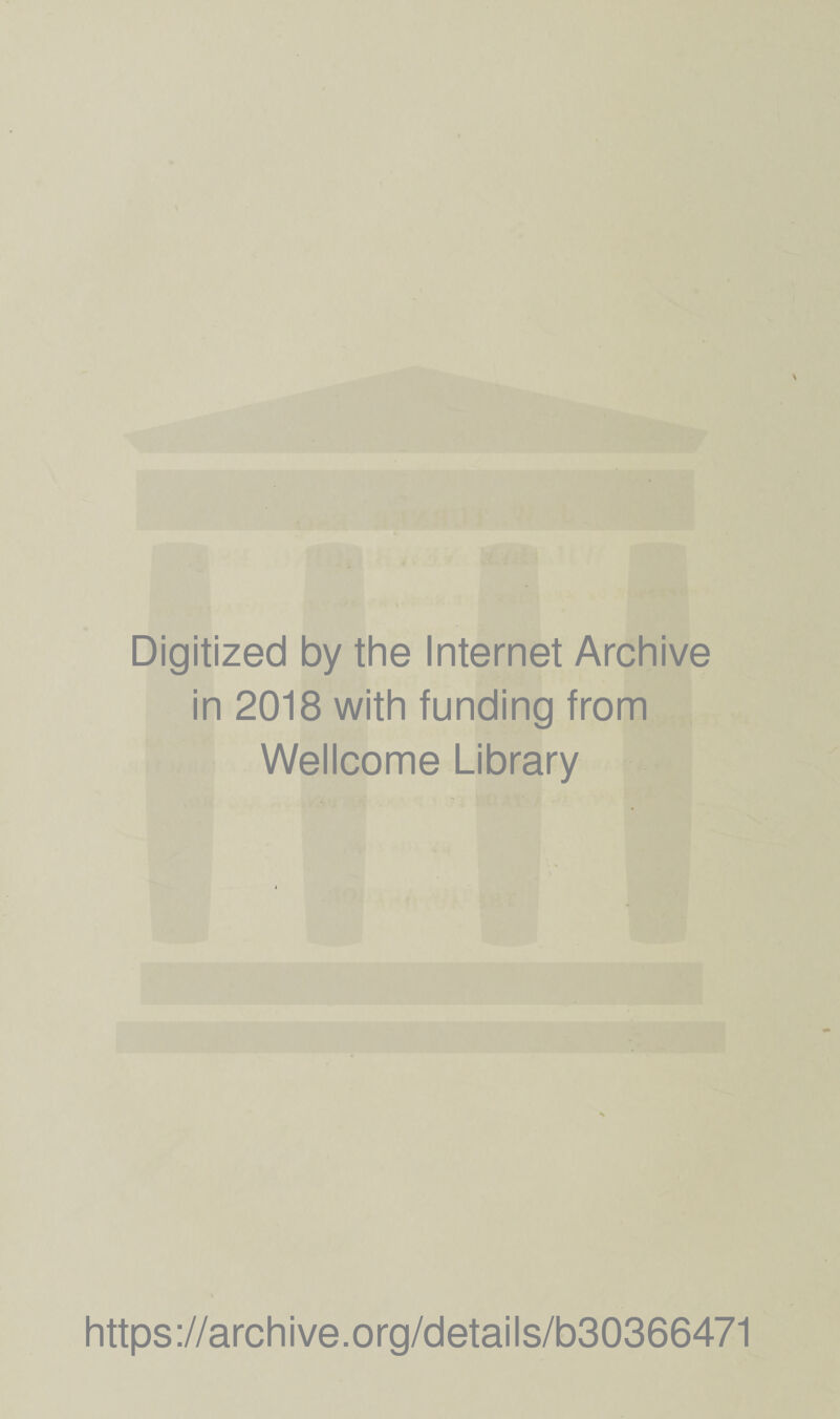 - t ?r 1 ■' M I i ■V; i 'm Digitized by the Internet Archive in 2018 with funding from Wellcome Library https://archive.org/details/b30366471