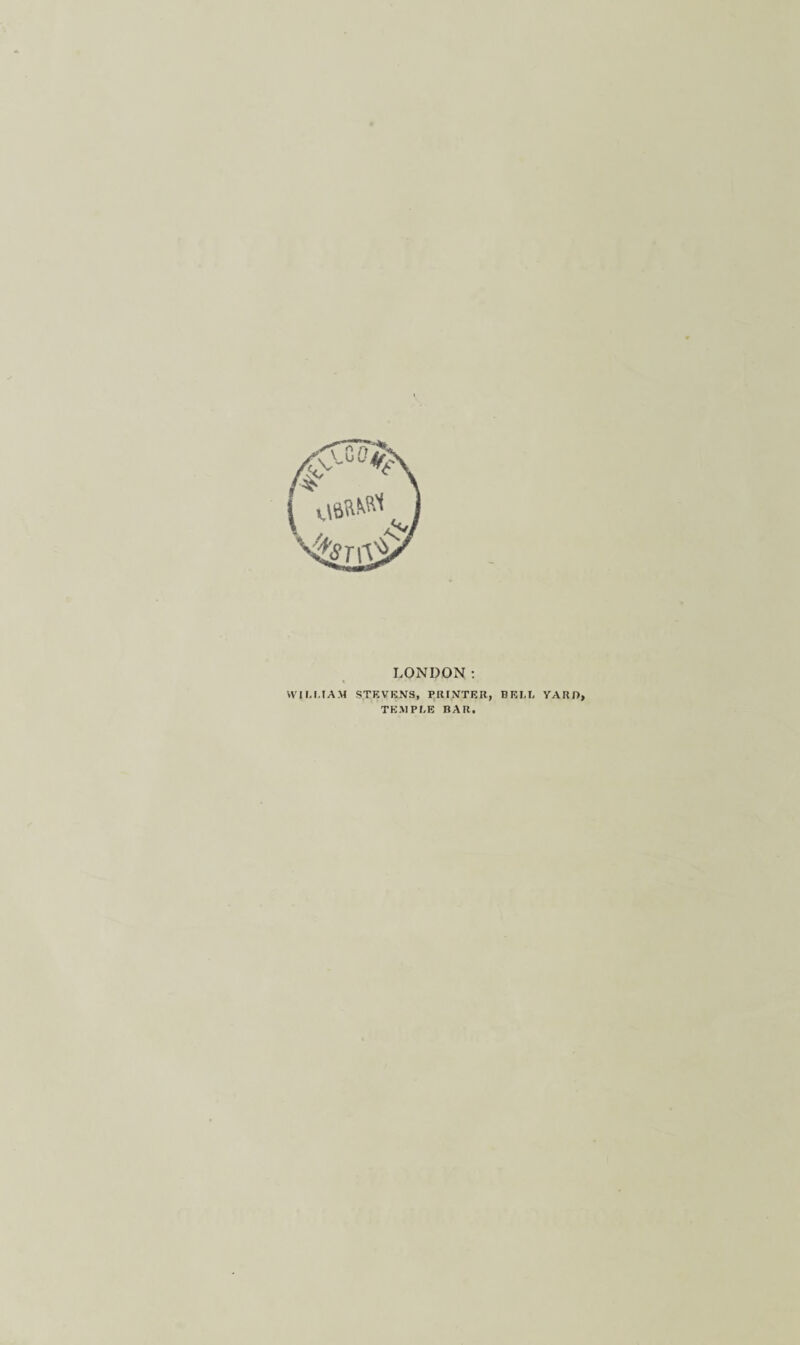 LONDON: WILMAM STEVENS, PRINTER, BEU YARD, TEMPLE BAR.