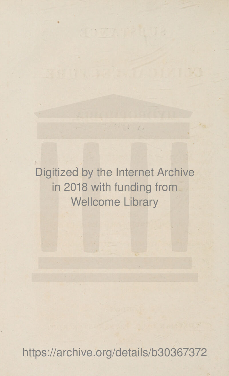 * Digitized by the Internet Archive in 2018 with funding from Wellcome Library https ://arch i ve. org/detai Is/b30367372