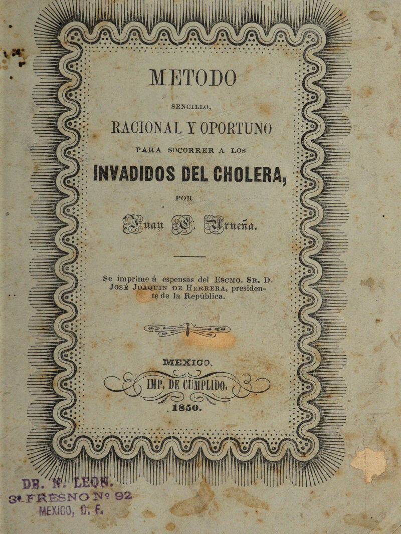 METODO RACIONAL I OPORTUNO PARA SOCORRER A LOS }xmm Se imprime ó espensas del Escmo. Sr. D José Joaquín de Herrera, presiden¬ te de la República. 92. MEXICO, ,F* Jff £