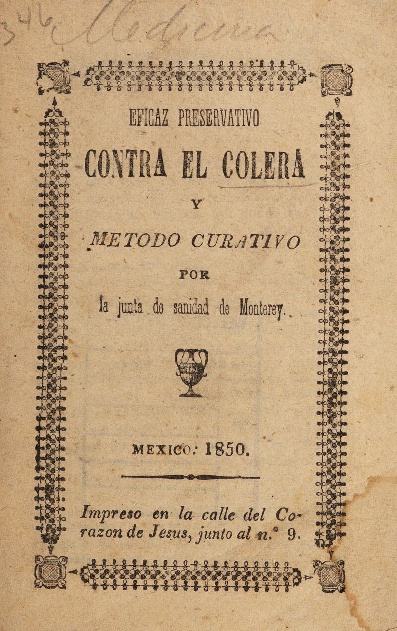 METODO CURATIVO POR la junta de sanidad de Monterey. Impreso en la calle del Co¬ razón de Jesus, junto al n,Q 9. México: 1850.