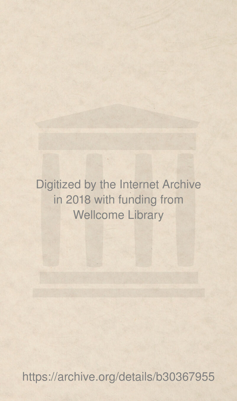 Digitized by the Internet Archive in 2018 with funding from Wellcome Library https://archive.org/details/b30367955