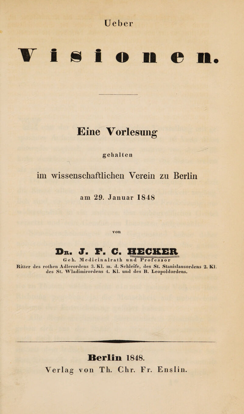 Ueber ¥ 1 i i o ■ e Eine Vorlesung gehalten im wissenschaftlichen Verein zu Berlin am 29. Januar 1848 von Du. J. F. C. HECKER Geh. MedicinalratJh und Professor Ritter des rothen Adlerordens 3. Kl. m. d. Schleife, des St. Stanislausordens 2. Kl. des St. Wladimirordens 4. Kl. und des B. Leopoldordens. Berlin 1848. Verlag von Th. Chr. Fr. Enslin.