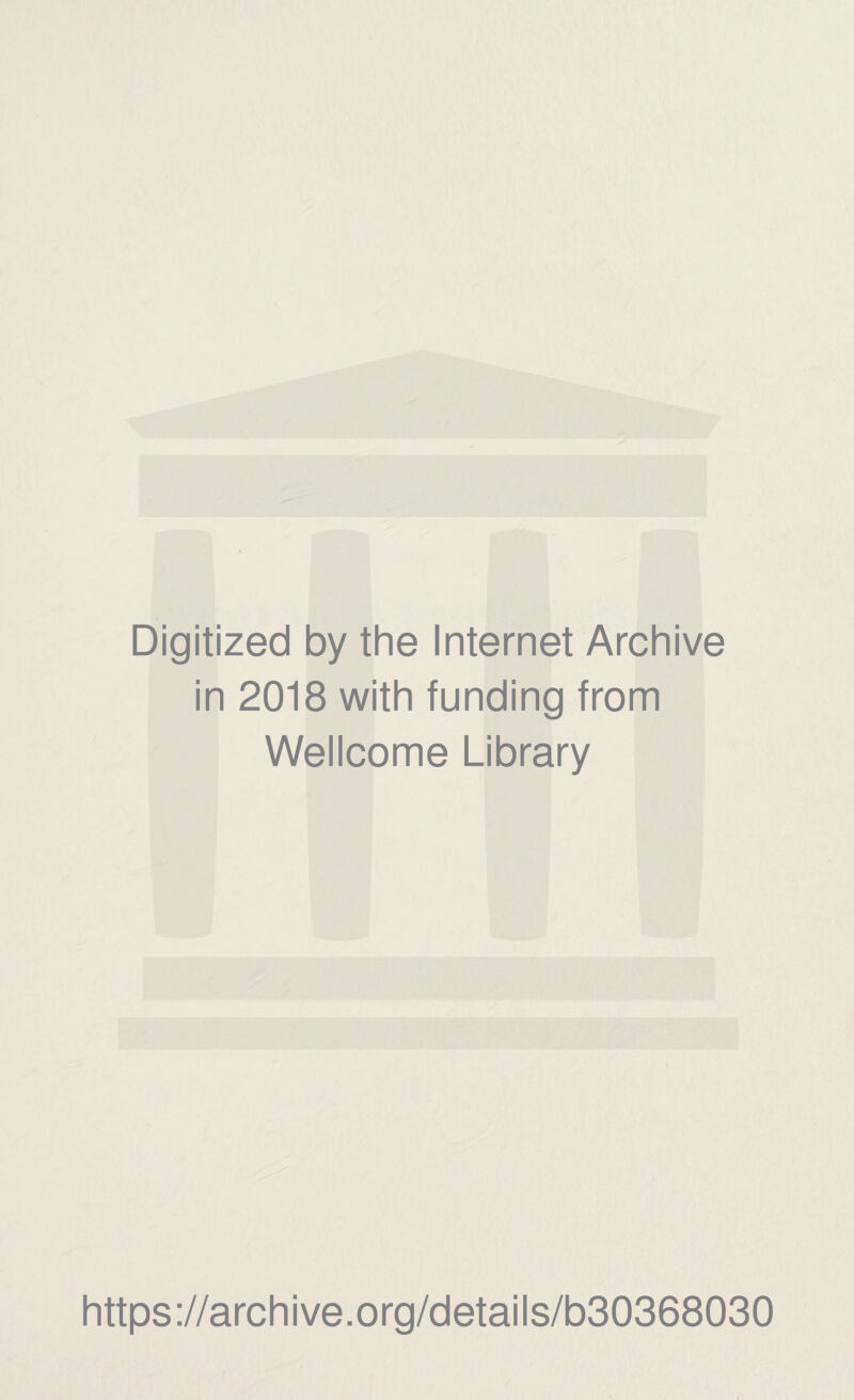 Digitized by the Internet Archive in 2018 with funding from Wellcome Library https://archive.org/details/b30368030