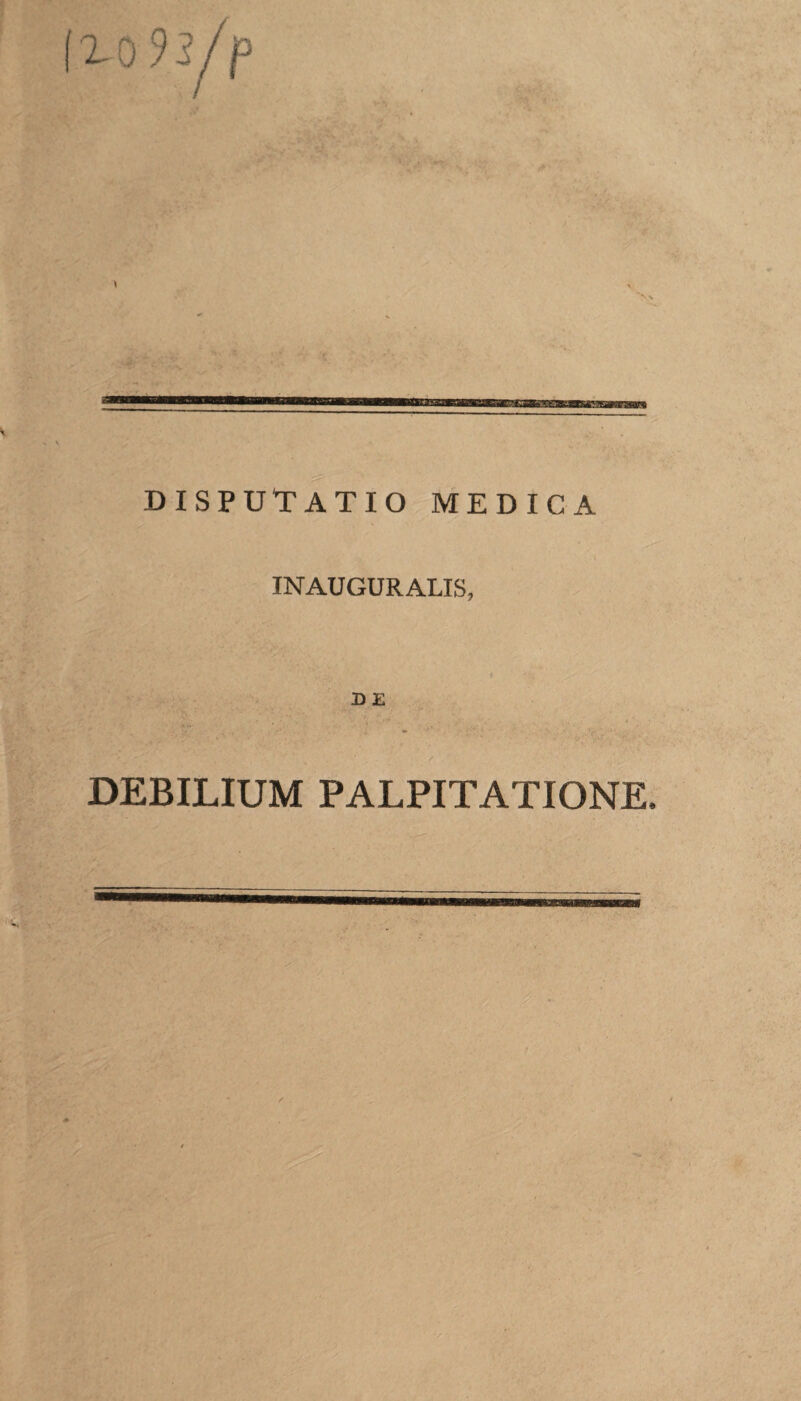 \ eaaamasEsmm: DISPUTATIO MEDICA INAUGURALIS, D E DEBILIUM PALPITATIONE.