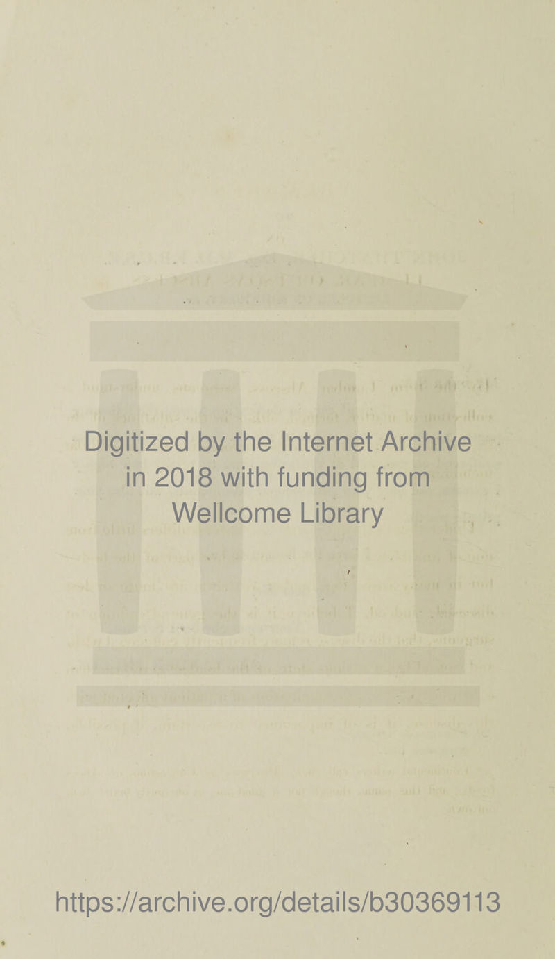 s. I ■ . I Digitized by the Internet Archive in 2018 with funding from Wellcome Library i https://archive.org/details/b30369113