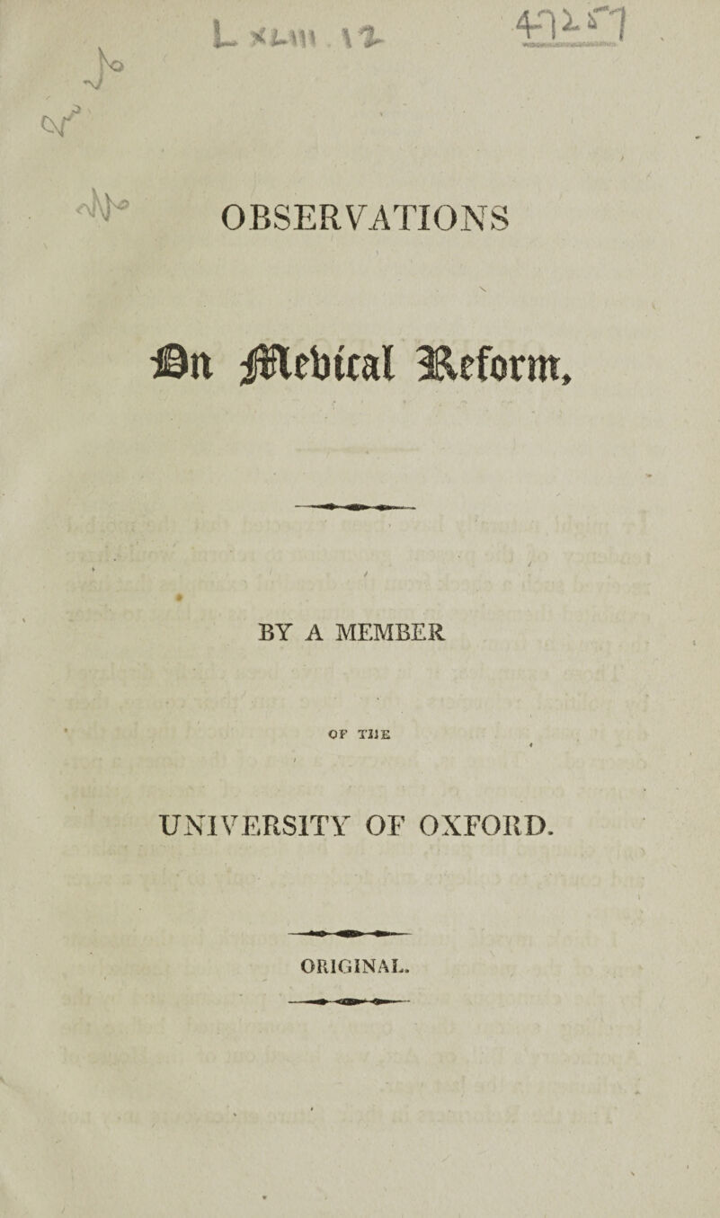 L jti-w \ % 4q x jT] OBSERVATIONS JBu j$lebtal Reform, BY A MEMBER OF TliE UNIVERSITY OF OXFORD. ORIGINAL.