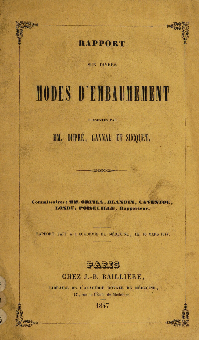 «APPORT SUR DIVERS noms ruMiGiGiT PRESENTES PAR H, DUPRÉ, (JA1AL ET SUCQUET, -~a£î2-—I^ÎTîrn^- Commissaires : MM. OBI1LA , BliAMOlM, CAVENTOU LOXDEj POISEUILLG, Rapporteur. RAPPORT FAIT A L’ACADÉMIE DE MÉDECINE, LE 16 MARS 1847. CHEZ J.-B. BAILLIÈRE, LIBRAIRE DE L’ACADÉMIE ROYALE DE MÉDECINE , 17, rue de l’École-de-Médecine. 1847