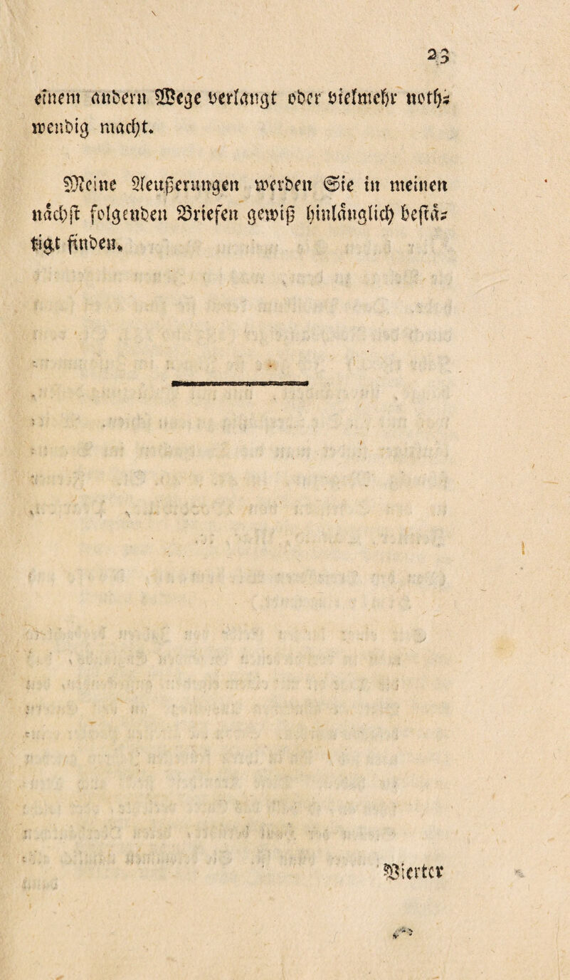 einem nnbmt S&e^e ^erlan^t eöer mefmefjt* notf)s irenbtg macfyt* füteine Sfeitßenmgen merben Sie in meinen ndcljjf fol^enben Briefen gewiß binldnglid) beftd? ftnben* t Vierter