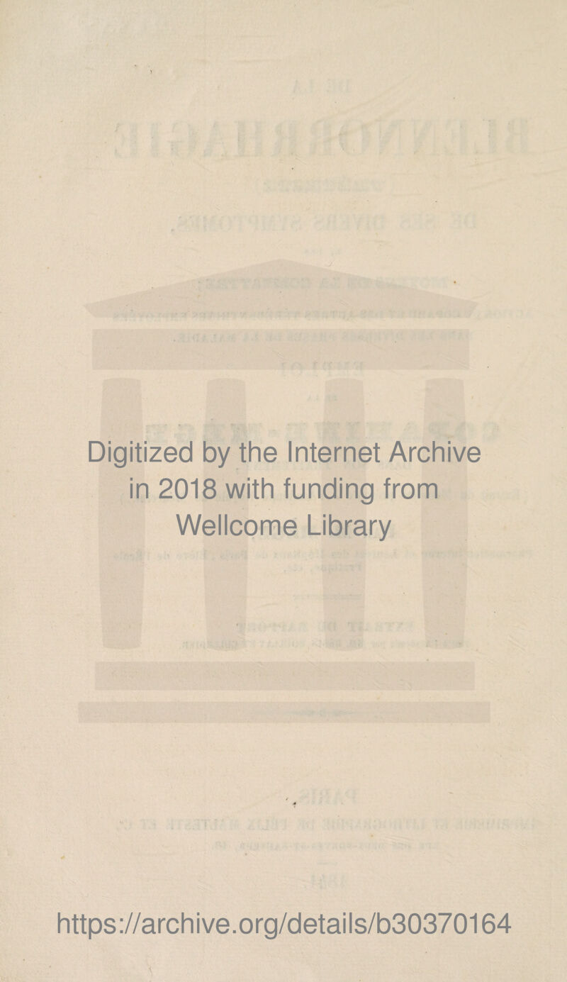 Digitized by the Internet Archive in 2018 with funding from Wellcome Library https ://arch ive.org/detai Is/b30370164