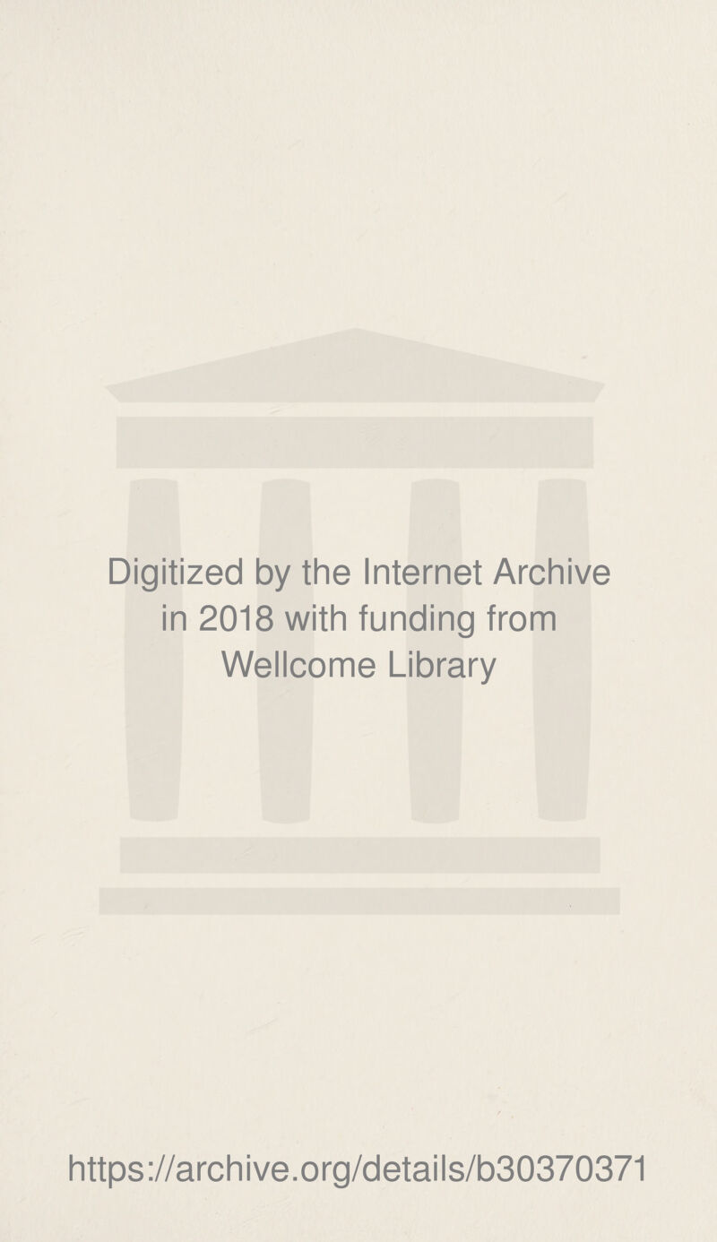 Digitized by the Internet Archive in 2018 with funding from Wellcome Library https://archive.org/details/b30370371