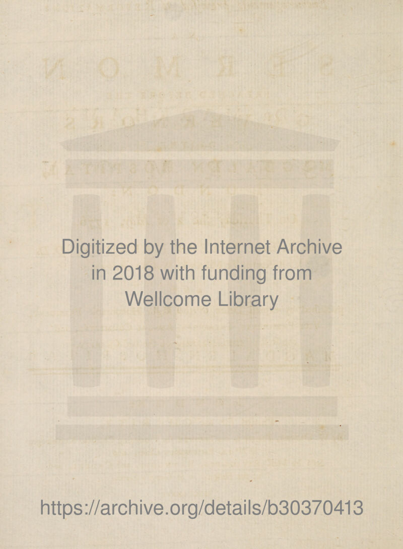' Digitized by the Internet Archive in 2018 with funding from Wellcome Library https://archive.org/details/b30370413