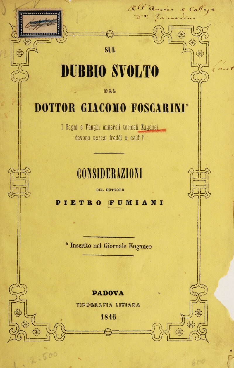 •c* CL «• g « —. „V... / ■ 3 ^ ^ SUL DUBBIO SVOLTO iC r « r .7 7. ®£\IL DOTTOR GIACOMO FOSCARM* [_—I I_! r-1 ri ri <7^ I Bagni e Fanghi minerali devono usarsi freddi o CONSIDERAZIONI DEL DOTTORE L-J uJ l n r~i ' PIETRO FUMIANI Vw«yr * Inserito nel Giornale Euganeo PADOVA TrQP®®IMIFO& 1846 ^ $ J