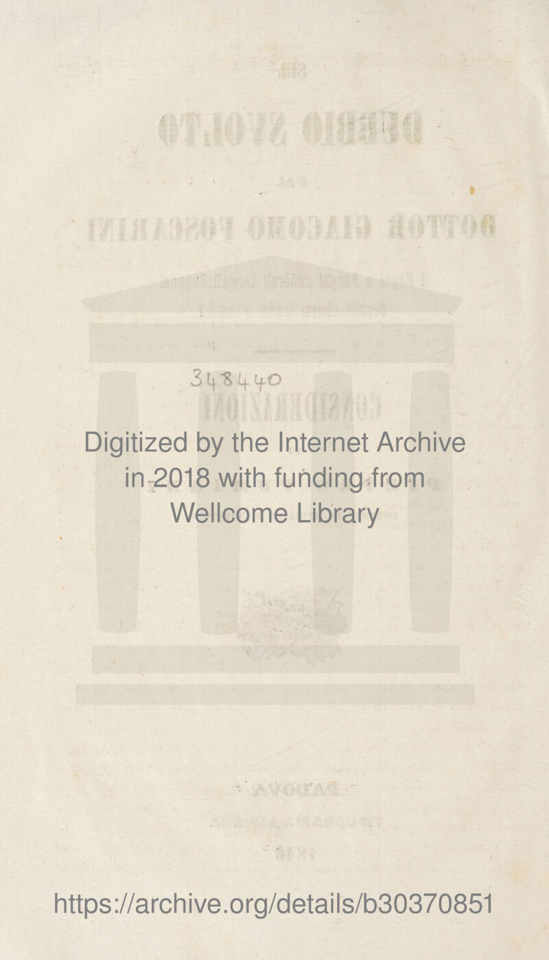 '• ■ Digitized by thè Internet Archive in-2018 with funding from Wellcome Library https://archive.org/details/b30370851 «