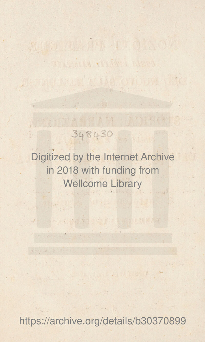 ) A Digitized by thè Internet Archive in 2018 with funding from Wellcome Library 0 ^ f- - ^ *si https://archive.org/details/b30370899