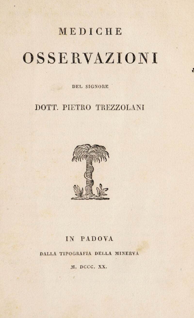 MEDICHE OSSERVAZIONI DEL SIGNORE DOTI'. PIETRO PREZZOLAVI I IN PADOVA DALLA TIPOGRAFIA DELLA MINERVA M. DCCC. XX.