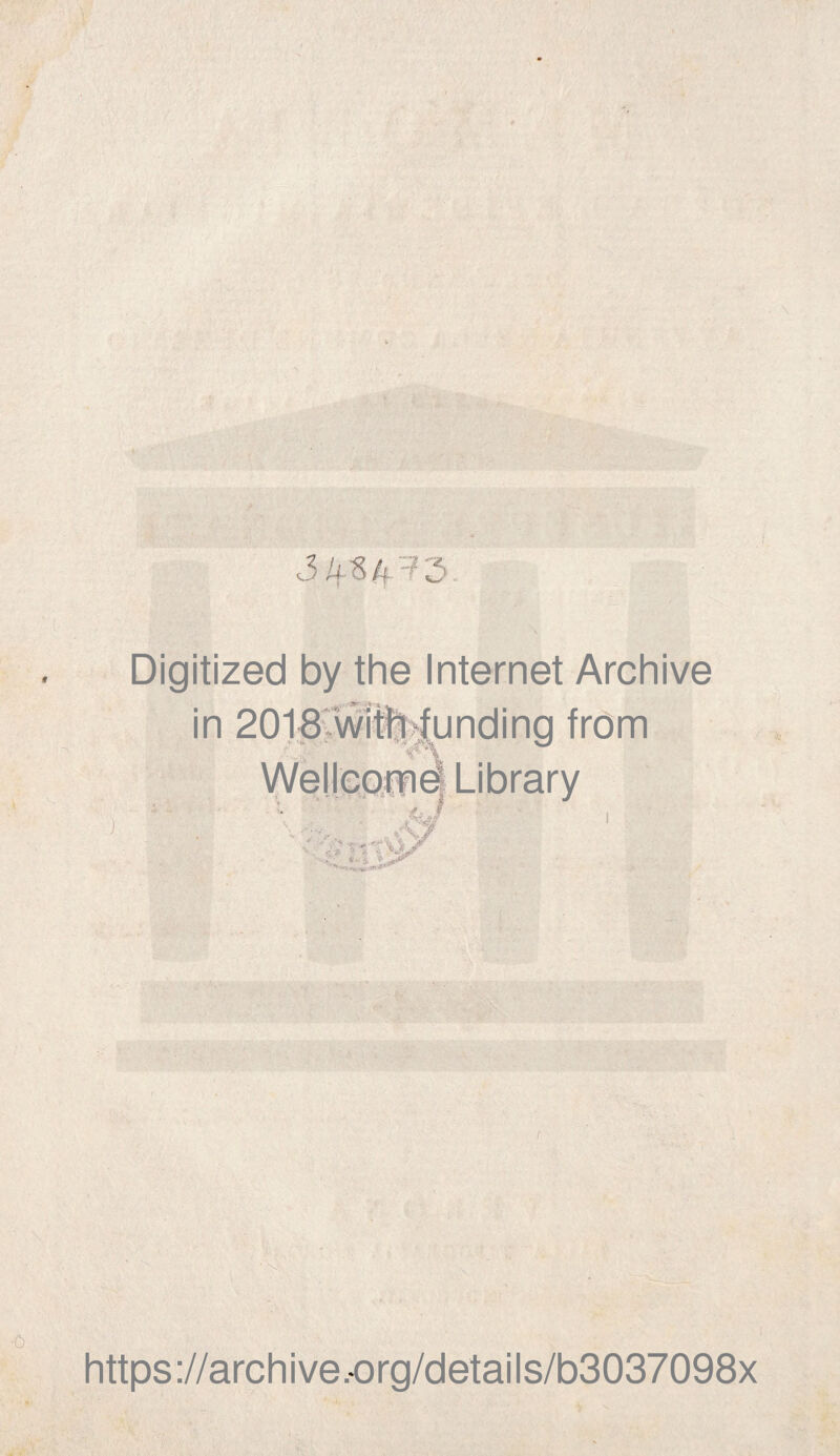 Digitized by thè Internet Archive in 2018 wit%$unding from Wellcome Library : .. ; ' ' v. ìj. . 4. i. * - https://archive.org/details/b3037098x