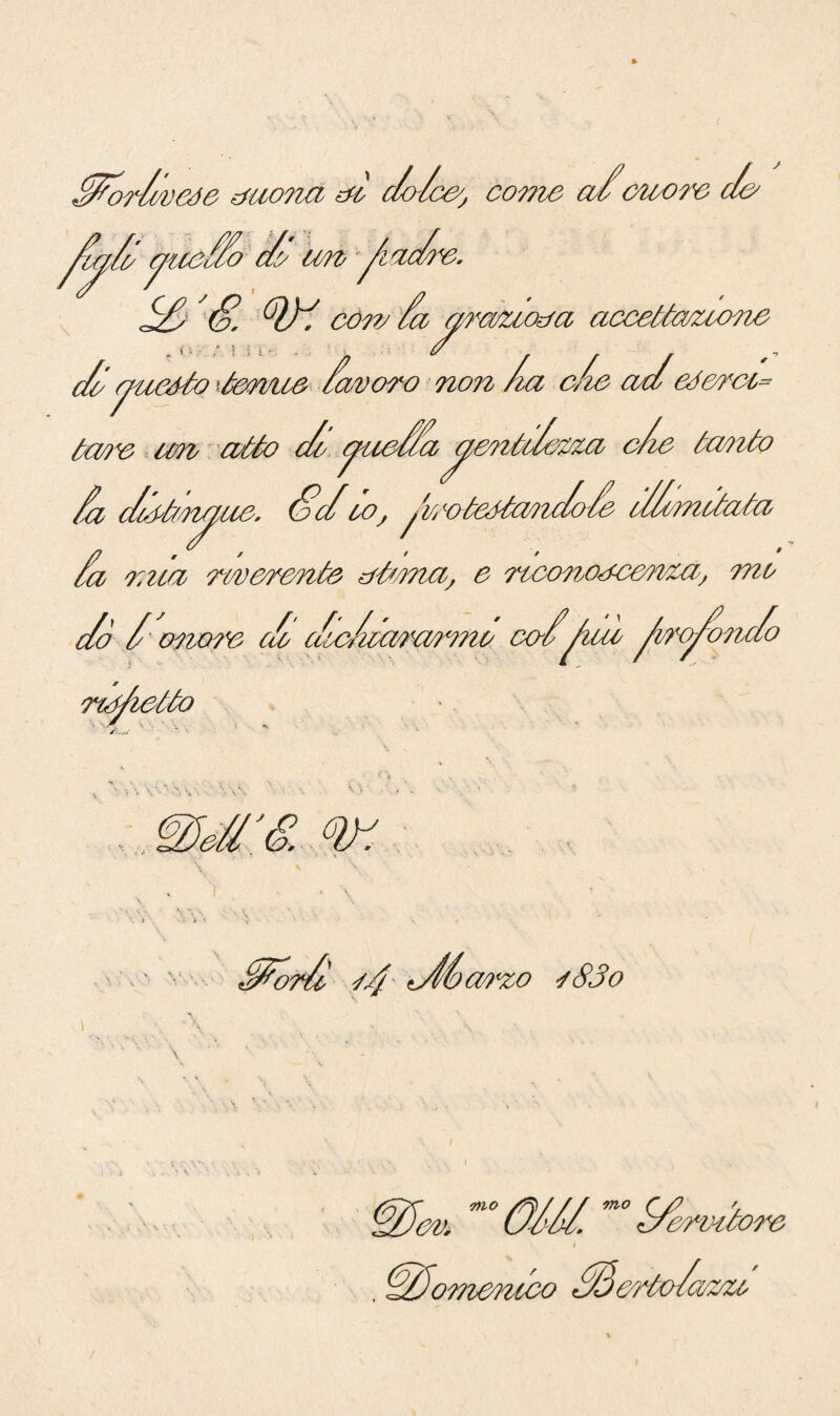 §N ^ ffor/évene ouona oc cZ/aO; come a/<oioom cf Zci/o c/ueffo c/e cm jiaó(re. <£>'■&. W còno fa j^ra/ziooa accettandone c/Z cruento tenue favore non Zia c/ce a/c/ edenci* ettlfnza c/ie taoito Ime un cotto c/ft/uiue. ZZcZco, /ttottttcmcZofe ifZmttata mia rivolgente ottona; e rcconouceovza, mo /onore c/o c/o/icemmno cufica firojonc/o nffietto •. \ ■• >, -, %Seél‘& W f/frfl c4 tAéamo j83o