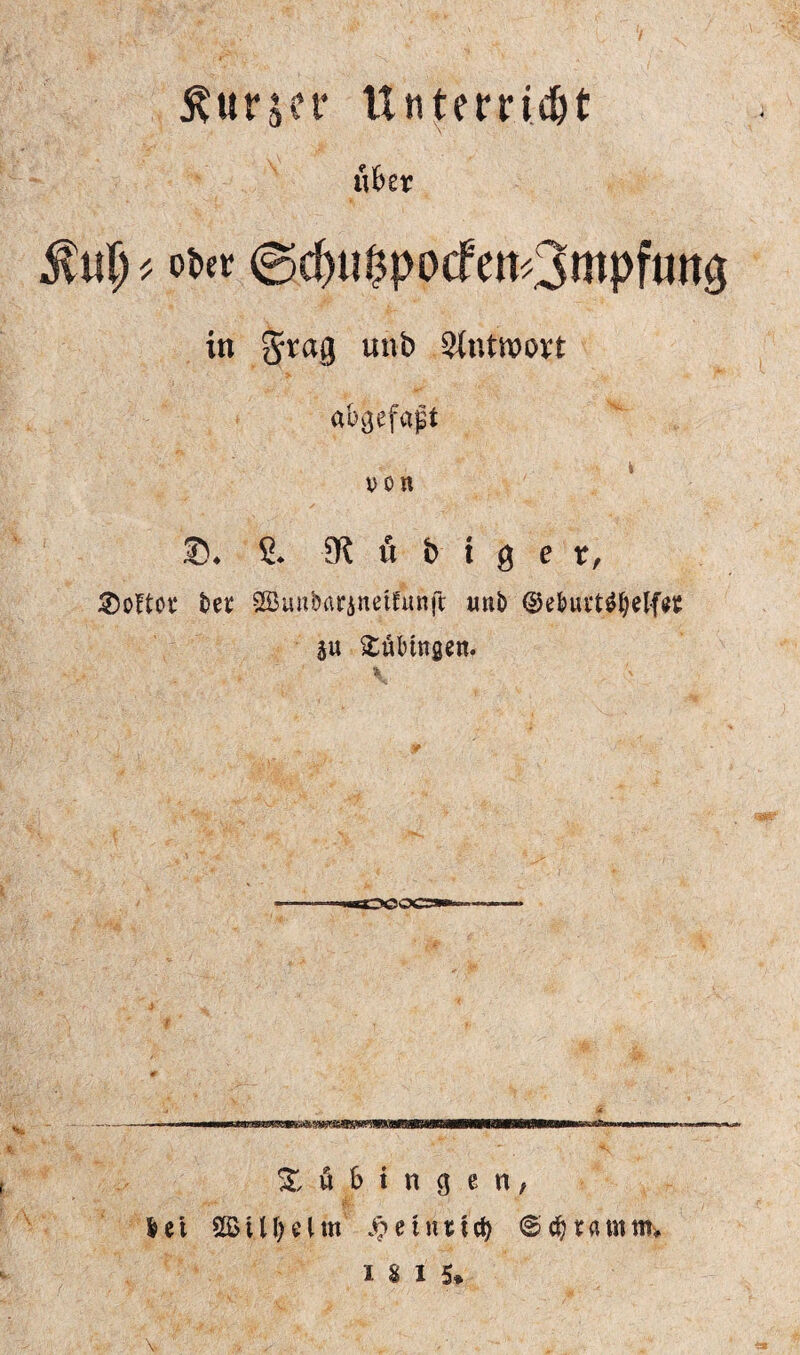 Purser ttntemdjt «6er in $rag unb Antwort abgefaßt von ©♦ S* 91 u b i 0 e t, S)oftot‘ ber Söun&arjnetfiinft imi> ®efeuttf$elftt p Tübingen. Tübingen, I e t SS> \ U) o \ m S? e t n r t cty © $ t a m tn* ISIS* v ’ . .