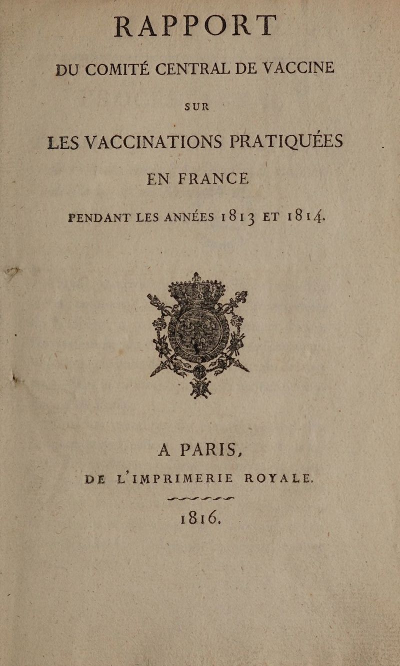 __ RAPPORT DU COMITÉ CENTRAL DE VACCINE sur | LES VACCINATIONS PRATIQUÉES EN FRANCE PENDANT LES ANNÉES 1813 ET 1814. s1ÿ 