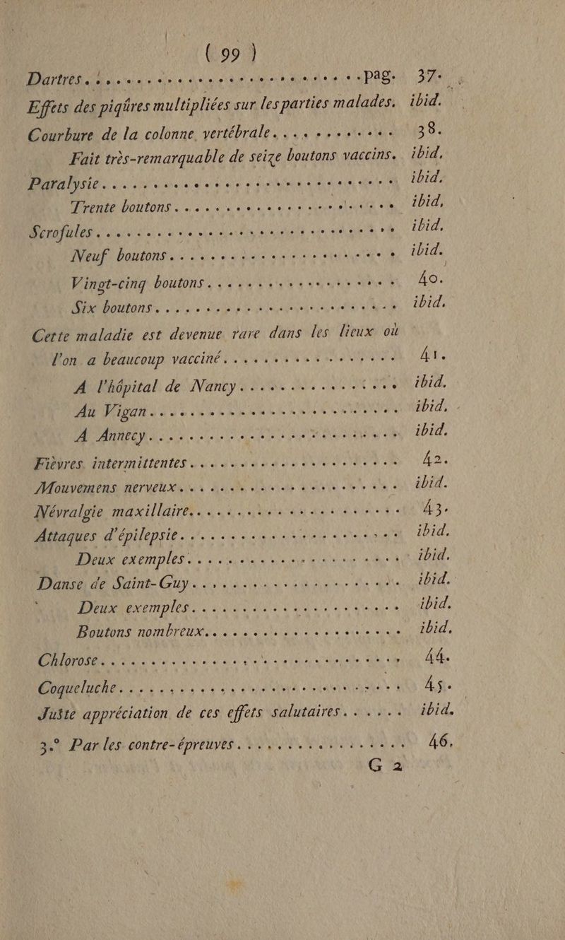 Dartres.s.....s.ssssssssesseeses + Pas Effets des piqäres multipliées sur les parties malades. Courbure de la colonne vertébrale... ........ Fait très-remarquable de seize boutons vaccins. Paralysie......s..cssssessureeseesree M nes 0 VU QD EN A ef NE 2 LANL ICONMORANPERERONCEENEPR TUE ET CEE Neuf boutons... ..........s...s.sse Vinot-cinq boutons FAC ES TUE ON OT LE D D LULU TRS, LUC | Six boutons. s'sed D''LSISLS DB: EP vis eu 0e ed 42 0 Cette maladie est devenue rare dans les lieux où J CAL: l'on a beaucoup vacciné. ................ A l'hôpital de Nancy............1.. Au Vigan....................... à AA. te NON ed Fièvres. intermittentes............ Mes AR Mouvemens nerveux... sus. AR EL EN Mévralgie maxillaire..............4 4... Attaques d'épilepsie. ........... at dite Ke Deux exemples. ................ 4 | Danse: de Saint- Guy... . sue. de de Deux exemples. .......... Lt Se \ MODE HOMPTOHX Sa ee à a allo ns de énnle dès a nn ea en 54 à à ele ami te à Juste appréciation de ces effets salutaires.. .... 3.2 Par les contre-épreuves. 444. Lo COR ibid. : 33. ibid, ibid. ibid, ibid, ibid. As ibid. Ar. ibid, ibid, ibid, ibid. 43: ibid, ibid. ibid. ibid, ibid, 4. A5. ibid, 46,