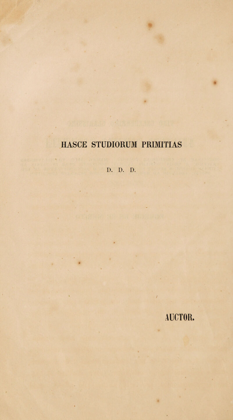 HASCE STUDIORUM PRIMITIAS D. D. D. AUCTOR.