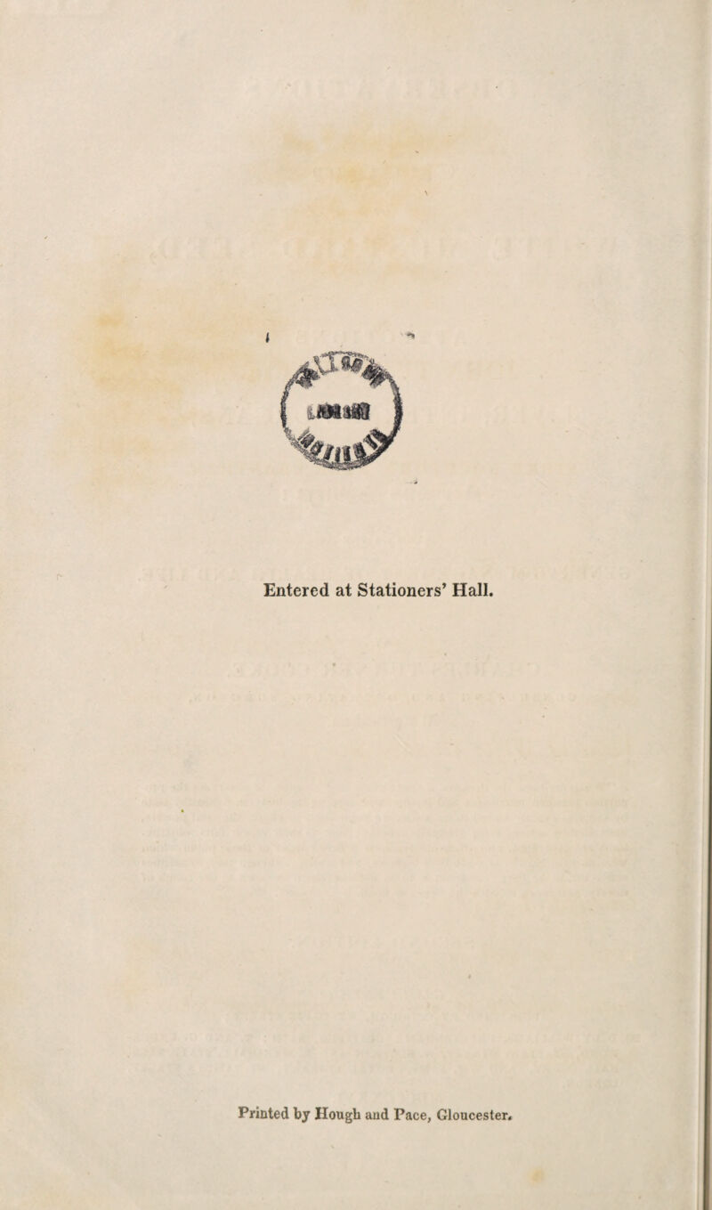 Entered at Stationers’ Hall. Printed by Hough aud Pace, Gloucester.