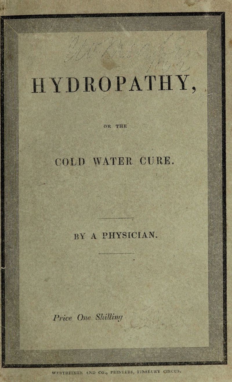 HYDROPATHY OR THE COLD WATER CURE by a physician. Price One Shillinr; WKRTHEIMEK 4ND C0.5 PRINTERS, ViNSECKV qiKCUS.