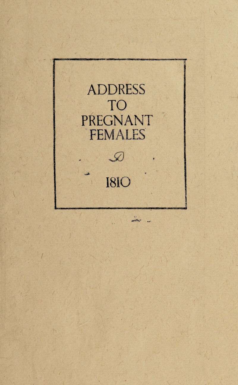 ADDRESS TO PREGNANT FEMALES k 1810