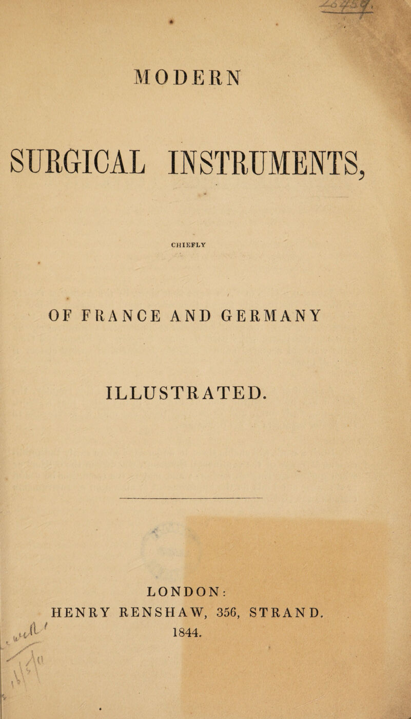 MODERN SURGICAL INSTRUMENTS, CHIEFLY OF FRANCE AND GERMANY ILLUSTRATED. LONDON: HENRY RENSHAW, 356, 1844. STRAND.