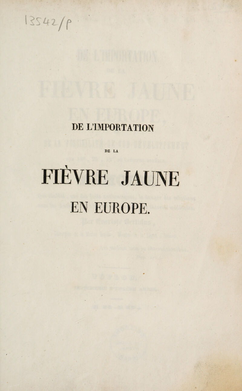 l2S4l/p DE L'IMPORTATION FIÈVRE JAUNE EN EUROPE.