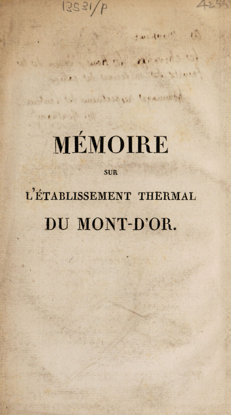 (2£5l/p * r \ • i r • v V < il 4 r». •; *' t MEMOIRE SUR L ÉTABLISSEMENT THERMAL DU MONT-D’OR.