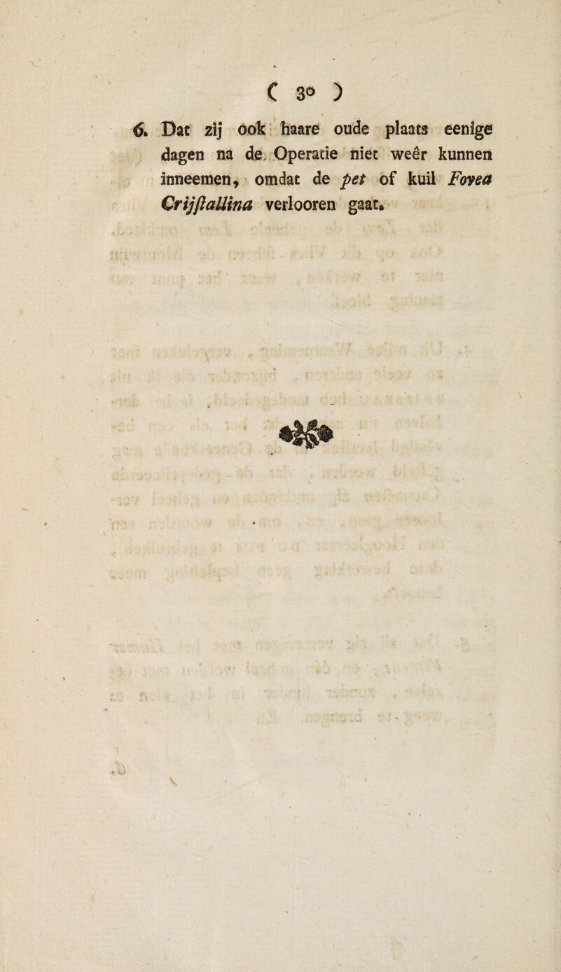 I C 3® ) 6. Dat zij ook haare oude plaats eenige dagen na de Operatie niet weer kunnen inneemen, omdat de pet of kuil Foyea Crijflaüina verlooren gaat.