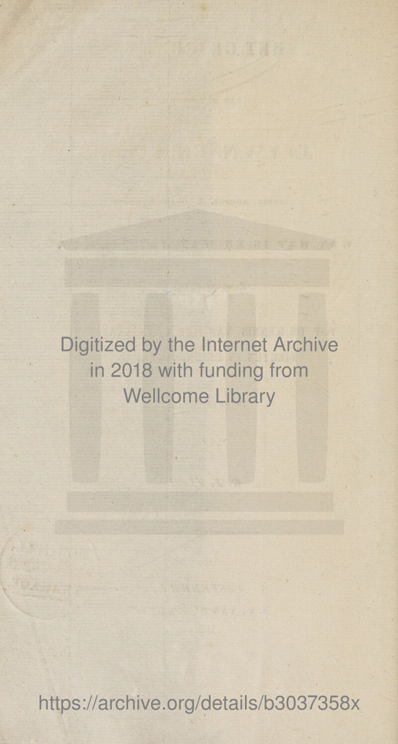 ! . . '! • , Digitized by the Internet Archive in 2018 with funding trom Wellcome Library https://archive.org/details/b3037358x