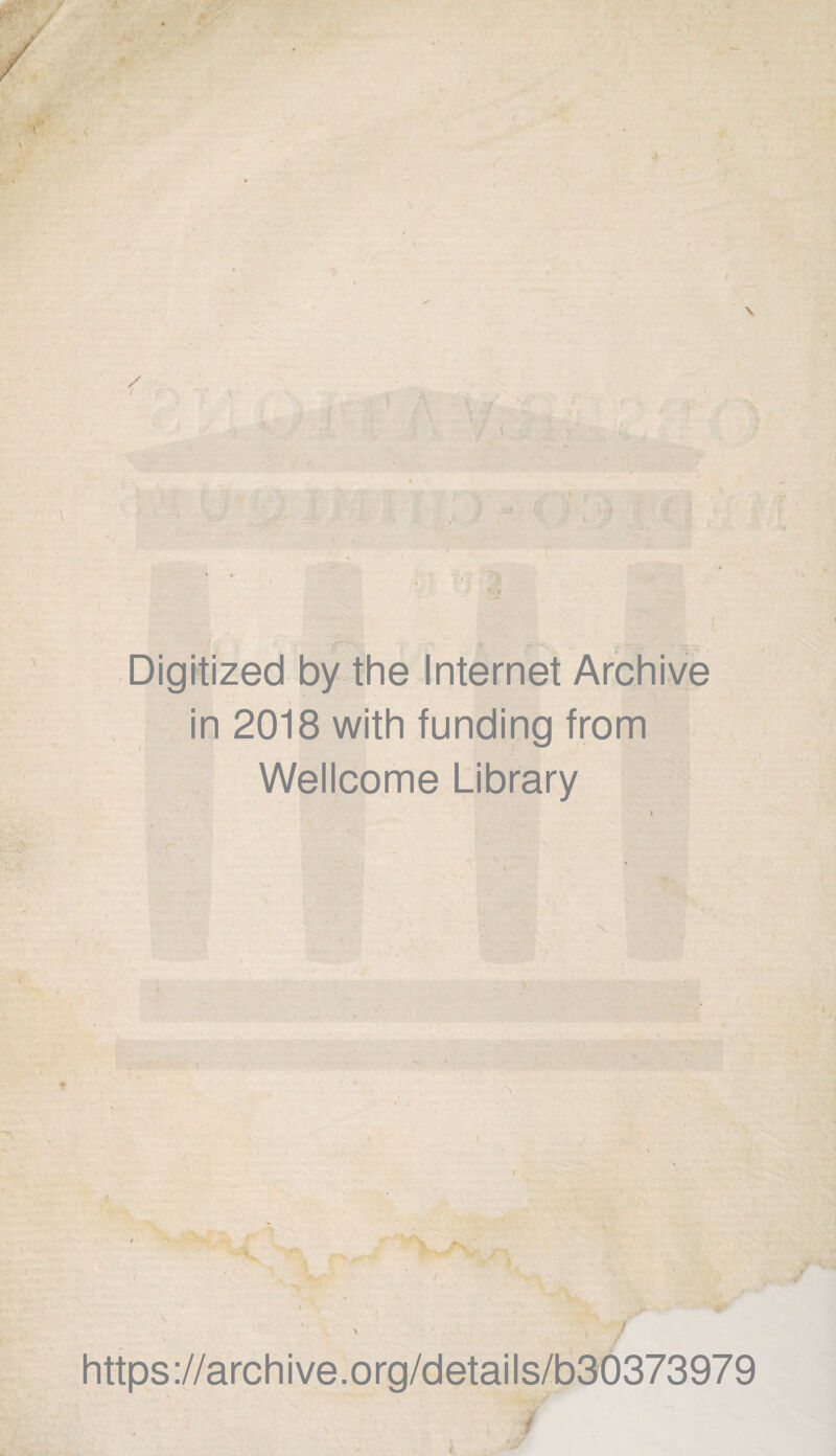 / \ / i Digitized by the Internet Archive in 2018 with funding from Wellcome Library https://archive.org/details/b30373979