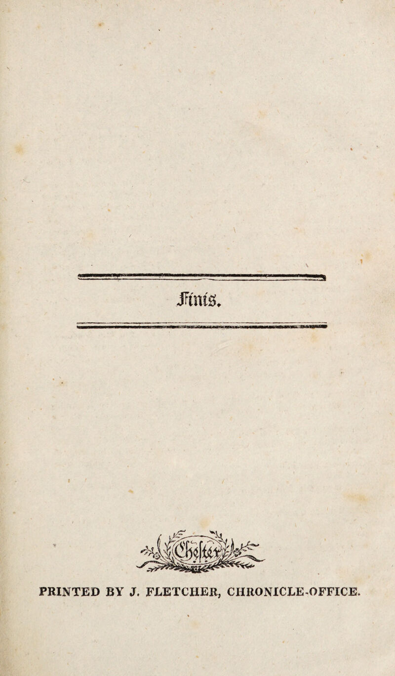 1 \ JFtms. PRINTED BY J. FLETCHER, CHRONICLE-OFFICE.