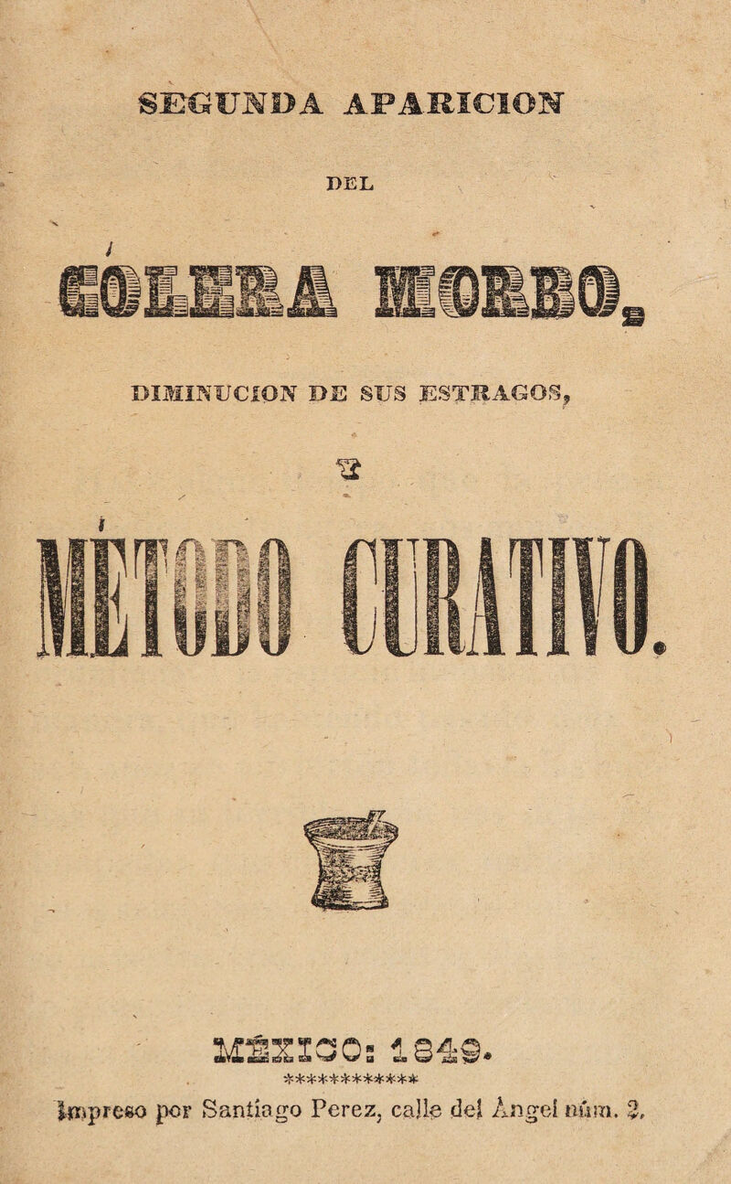 SEGUNDA APARICION DEL / DIMINUCION DE SUS ESTRAGOS, i Impreso por Santiago Perez. calle del Angel mim. 2,