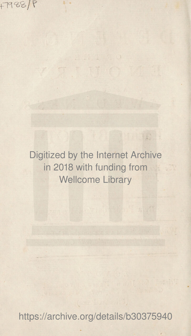 fTt %<€,}? Digitized by the Internet Archive in 2018 with funding from Wellcome Library https://archive.org/details/b30375940