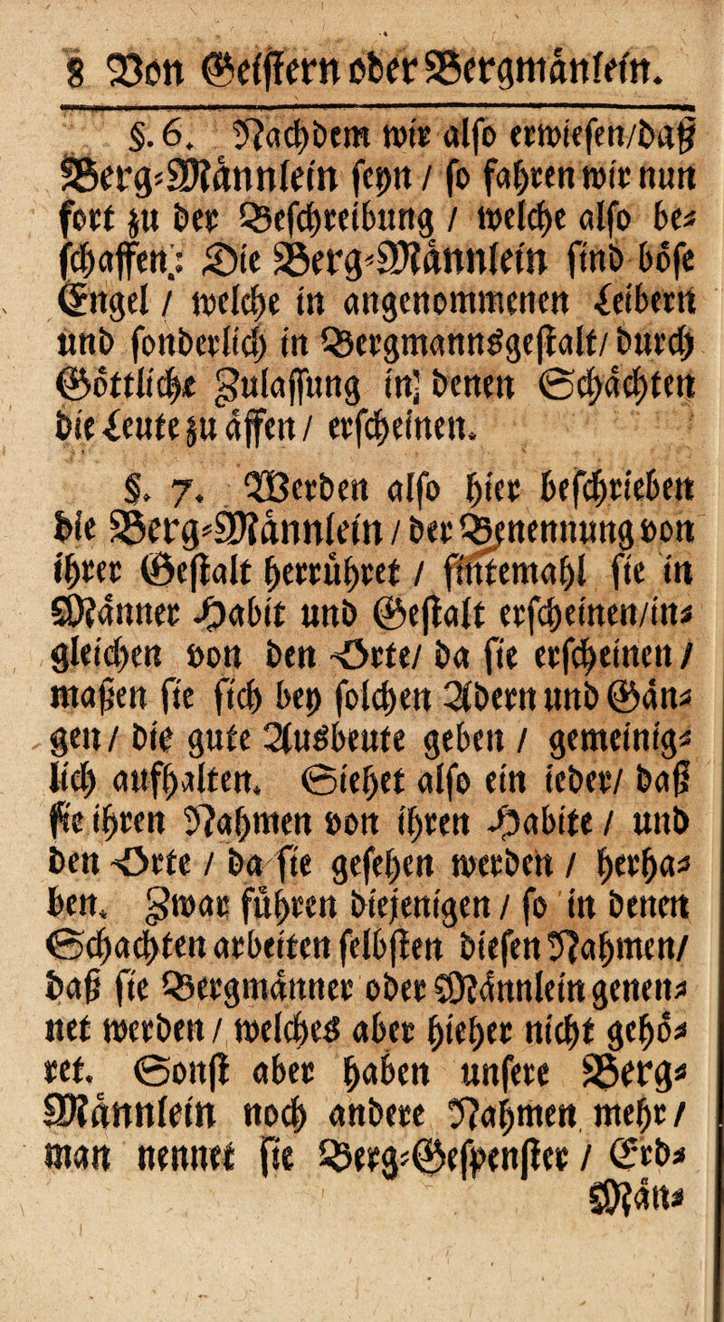 irpiri.’piy WH ~i ■!■■, ■ li- ■■ !'».■■■■■«■■ ■ I1 ■■■■■>■■■ [■■'■■■ ! ■ mi .... §.6. 9?acgbem rote alfo ermlefen/bag S5erg«Syjrtnn(ein fepn / fo fahren n>lt nun foct $u De«: QScfc^retbmtg / welche alfo bt* jc^affcit.: 4Die S5erg<9Mnnlettt flnb bofe (Engel / welche tu angenommenen Selbem unb fonbetlld) ln Q3etgmanndge|falt/ E»ut’d) ©Öttllcg* gulaffung tn) benen ©ega egten ble <£eute §u äffen / etfcgelnett. & 7. QÜÖetben alfo gtet befcgtleben feie Söerg^9D?armfetn/bet Q5enennungöon tgtet ©eftalt genügtet / fmtemagl fte ln Scannet ^)abtt unb ©ejtalt etfcgetnen/ltn gletdten non ben -Ötte/ ba fte etfcgelrten / ntagen fte fteg be»> folgen 2lbetn unb ©an* gen / bte gute 2(udbeufe geben / gemetntg« Kd) aufgalten. ©lebet alfo ein lebet/ bag fit tgten Magmen »on tgten ©ablte / unb ben *Ötte / ba fte gefegen roetben / getga* ben* §n>at fügten btejenlgen / fo in betten ©egaegfen arbeiten felbften btefett Nahmen/ bag fte Qjetgmattnet obet COtännleln geneit* net roetben / roelcged aber gteget nlegt gegä* tef. ©ottff abet gaben unfete 95erg* SRämtletn noeg anbete Magmen megt/ man nennet fte 5$etgf©eff>en|lee / @tb< CSftätt*