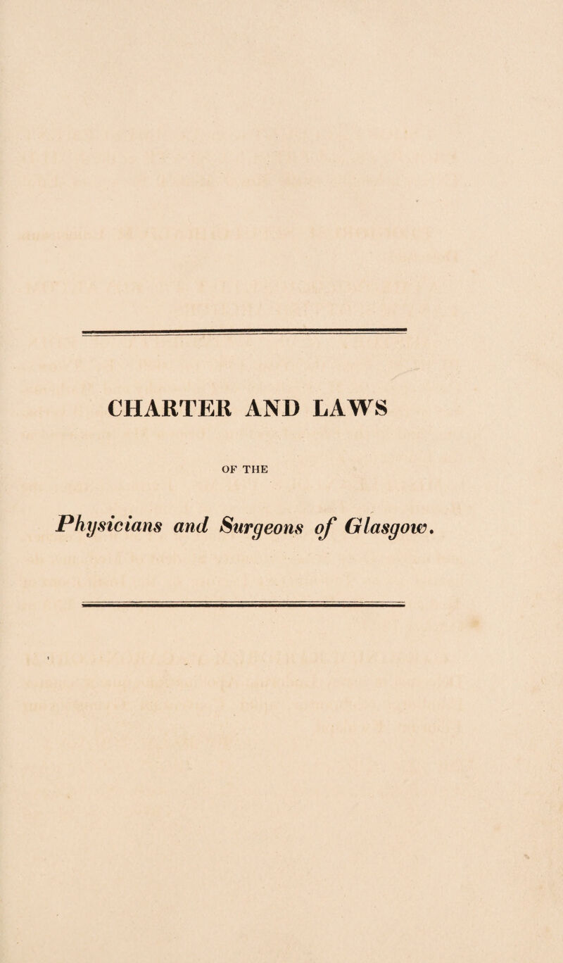 CHARTER AND LAWS OF THE Physicians and Surgeons of Glasgow.