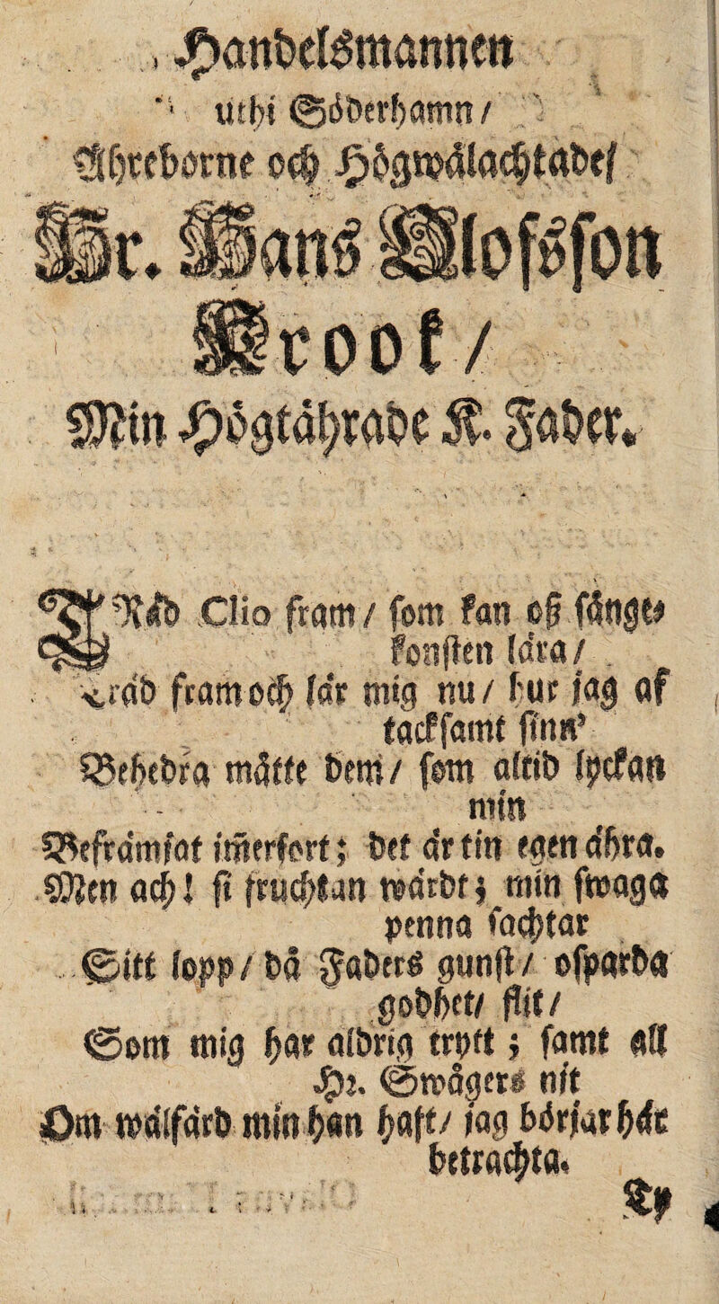 , ^ant)eBmannett CSfttekn-ne o$ #pgtdbfat>e & Clio ftam/ fom fan c§ fdngtt cjsg fonflen fdsa/ . <rd& feamsnf) lar mi§ riu/ f ur fa$ af tacffcmtf ffn«’ SMtbra m<5ffe bem/ fem affit» fpcfan nttn ^efrdmfof mttrfarf; bef dr tin tam dbta, SOien ad)l ft fmd^an wdrbfj min fwaga penna factat ©itt lepp/ ba $aberg gunjl / ofparba gobbct/ flit/ ©om tnig %at albria trpft j fam£ att $?. ©tt?ager« n/t 4)m wdlfdrb mm fcaft/ jag Mrfat&rfe brtrac&ta, n if.v,'.-::-; tf