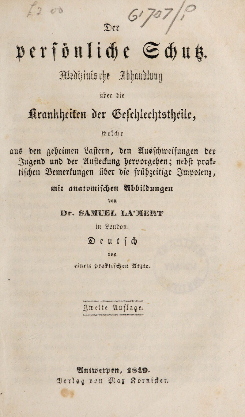 Set perf&nlidje <3d)u 3®eMjims rtj? abljoiMtrag über tie üratihljctfcn kr ©efdjicdjtstljdte, rocldie aue ben geheimen Sajlern, ben Sluefcfetrctfungcn ber 3ugenb unb bet Inffecfung f>cn> orgeln; nebfi ipraf* tifc^en 33emerfungen über bte fru^getttge 3mpokng; mit ainxu>imfc§en Hbbtlb»iigcit ?!>» £>r, gAMUBIi LÄMEET in Sent do. 3D e ß t ) ^ sen fiSKKJ ^rafti^en Ifjte, ß it e i i e Auflage. 9fnttt»et!pettr 1849» JBetUg von Sftaj