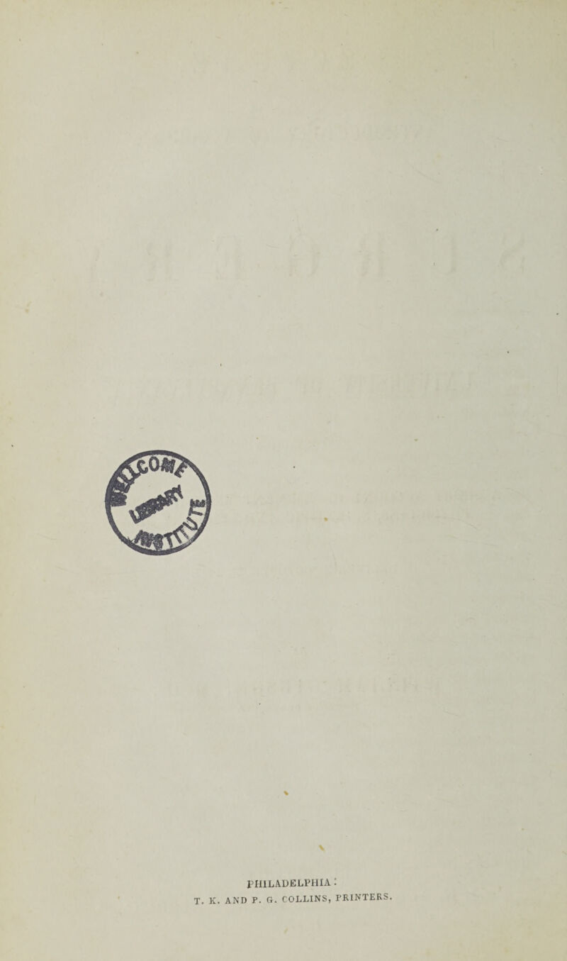 PHILADELPHIA • K. AND P. G. COLLINS, PRINTERS.