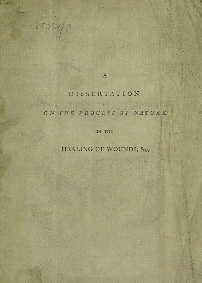 DISSERTATION ON THE PROCESS OF NATURE IN THE HEALING OF WOUNDS, &e.