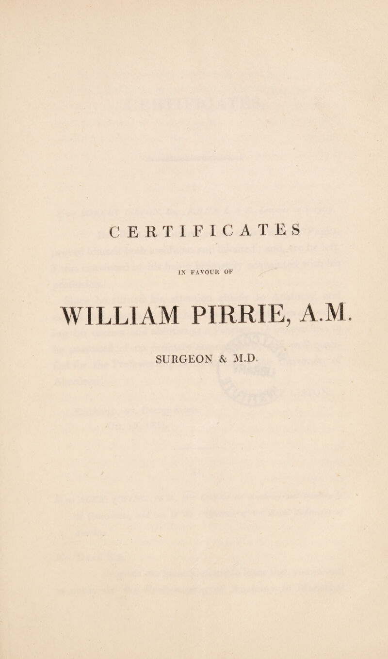 CERTIFICATES IN FAVOUR OF WILLIAM PIRRIE, A M SURGEON & M.D.