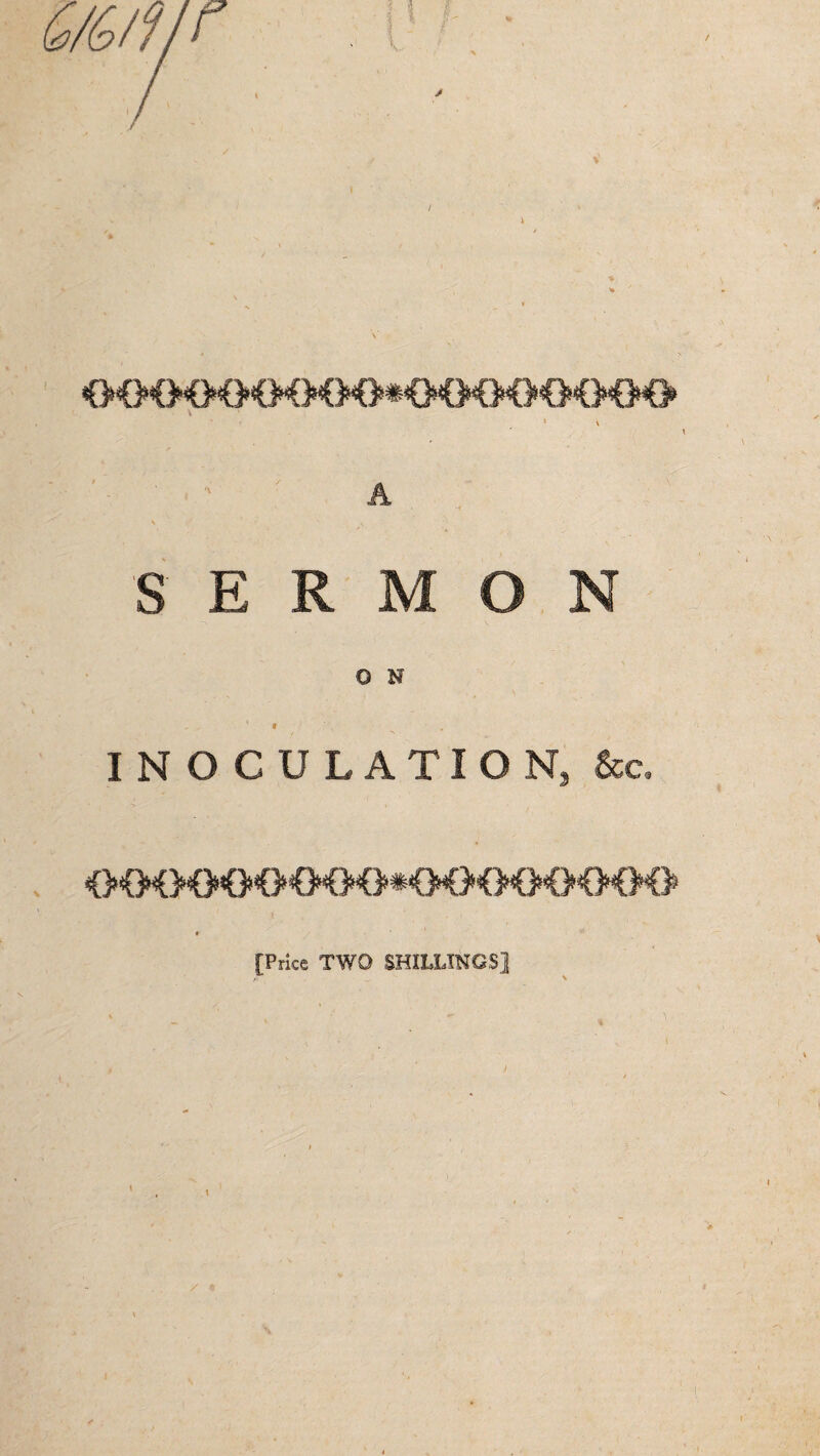 6/6/f/r 00000<MM>0*<MMM>0<K>0 » 4 \ SERMON O N , V * INOCULATION, &c. 00<>000CKM>«KM>0<M><MM> [Price TWO SHILLINGS]